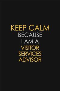 Keep Calm Because I Am A Visitor Services Advisor