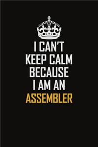 I Can't Keep Calm Because I Am An Assembler