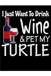 I Just Want to Drink Wine & Pet My Turtle