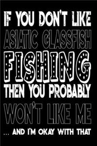 If You Don't Like Asiatic Glassfish Fishing Then You Probably Won't Like Me And I'm Okay With That