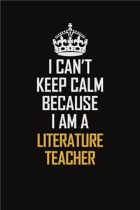 I Can't Keep Calm Because I Am A Literature Teacher
