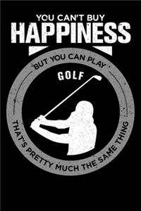 You Can't Buy Happiness But You Can Play Golf That's Pretty Much The Same Thing
