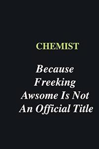 Chemist Because Freeking Awsome is Not An Official Title