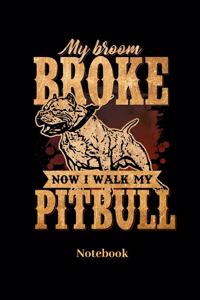 My Broom Broke Now I Walk My Pitbull Notebook