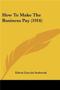 How To Make The Business Pay (1916)