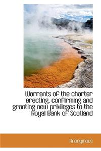 Warrants of the Charter Erecting, Confirming and Granting New Privileges to the Royal Bank of Scotla