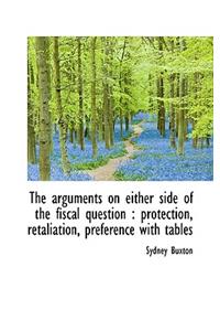 The Arguments on Either Side of the Fiscal Question: Protection, Retaliation, Preference with Table