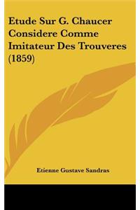 Etude Sur G. Chaucer Considere Comme Imitateur Des Trouveres (1859)