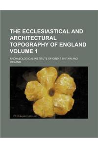 The Ecclesiastical and Architectural Topography of England Volume 1