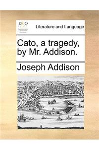 Cato, a Tragedy, by Mr. Addison.