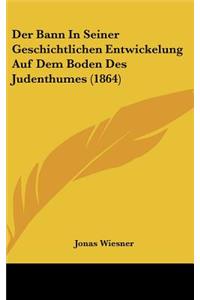 Der Bann in Seiner Geschichtlichen Entwickelung Auf Dem Boden Des Judenthumes (1864)