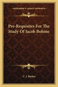 Pre-Requisites for the Study of Jacob Bohme