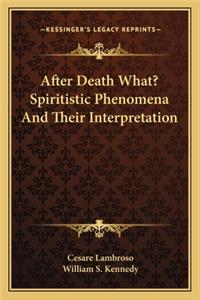 After Death What? Spiritistic Phenomena and Their Interpretation