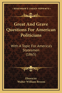 Great and Grave Questions for American Politicians