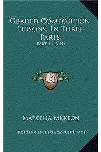 Graded Composition Lessons, in Three Parts