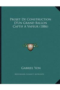 Projet De Construction D'Un Grand Ballon Captif A Vapeur (1886)