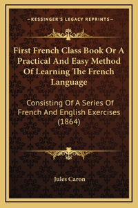 First French Class Book Or A Practical And Easy Method Of Learning The French Language