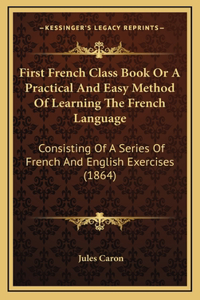 First French Class Book Or A Practical And Easy Method Of Learning The French Language