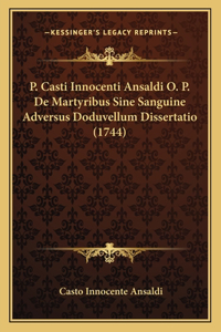 P. Casti Innocenti Ansaldi O. P. De Martyribus Sine Sanguine Adversus Doduvellum Dissertatio (1744)
