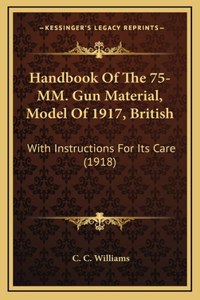 Handbook Of The 75-MM. Gun Material, Model Of 1917, British: With Instructions For Its Care (1918)