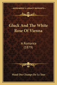 Gluck And The White Rose Of Vienna