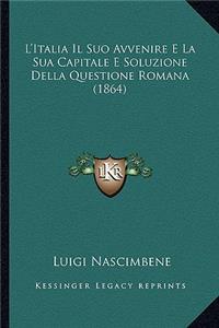 L'Italia Il Suo Avvenire E La Sua Capitale E Soluzione Della Questione Romana (1864)