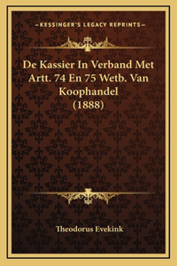 De Kassier In Verband Met Artt. 74 En 75 Wetb. Van Koophandel (1888)