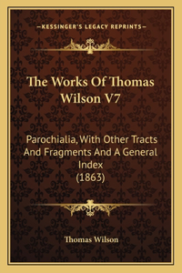 Works Of Thomas Wilson V7: Parochialia, With Other Tracts And Fragments And A General Index (1863)