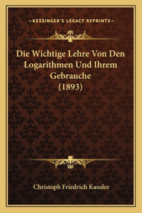 Die Wichtige Lehre Von Den Logarithmen Und Ihrem Gebrauche (1893)
