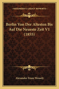Berlin Von Der Altesten Bis Auf Die Neueste Zeit V1 (1855)