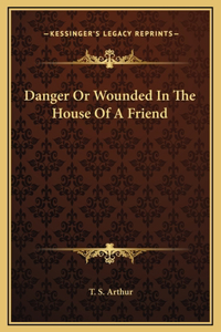 Danger Or Wounded In The House Of A Friend