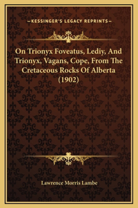 On Trionyx Foveatus, Lediy, And Trionyx, Vagans, Cope, From The Cretaceous Rocks Of Alberta (1902)