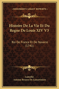 Histoire De La Vie Et Du Regne De Louis XIV V3