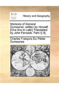 Memoirs of General Dumourier, Written by Himself. [One Line in Latin] Translated by John Fenwick. Part I [-II].