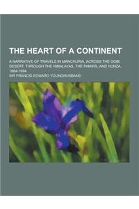 The Heart of a Continent; A Narrative of Travels in Manchuria, Across the Gobi Desert, Through the Himalayas, the Pamirs, and Hunza, 1884-1894