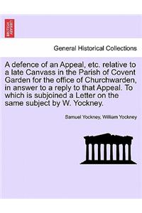 A Defence of an Appeal, Etc. Relative to a Late Canvass in the Parish of Covent Garden for the Office of Churchwarden, in Answer to a Reply to That Appeal. to Which Is Subjoined a Letter on the Same Subject by W. Yockney.
