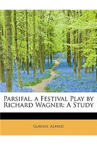 Parsifal, a Festival Play by Richard Wagner: A Study