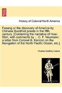 Fusang or the Discovery of America by Chinese Buddhist Priests in the Fifth Century. [Containing the Narrative of Hoei-Shin, with Comments by ... C. F. Neumann; A Letter from Colonel B. Kennon on the Navigation of the North Pacific Ocean, Etc.]