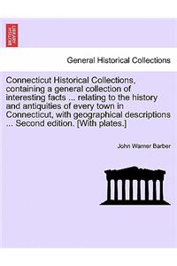 Connecticut Historical Collections, containing a general collection of interesting facts ... relating to the history and antiquities of every town in Connecticut, with geographical descriptions ... Second edition. [With plates.] IMPROVED EDITION