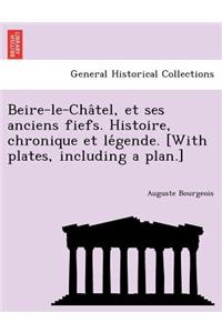 Beire-le-Châtel, et ses anciens fiefs. Histoire, chronique et légende. [With plates, including a plan.]