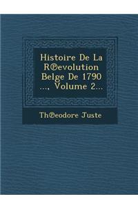 Histoire de La R Evolution Belge de 1790 ..., Volume 2...