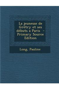 La Jeunesse de Gretry Et Ses Debuts a Paris