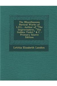 The Miscellaneous Poetical Works of L.E.L., Author of the Improvisatric, the Golden Violet, & C