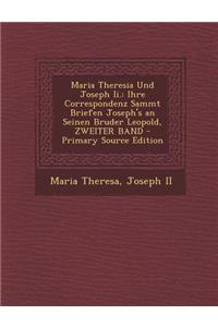 Maria Theresia Und Joseph II.: Ihre Correspondenz Sammt Briefen Joseph's an Seinen Bruder Leopold, Zweiter Band