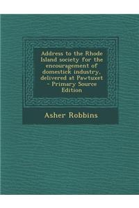 Address to the Rhode Island Society for the Encouragement of Domestick Industry, Delivered at Pawtuxet