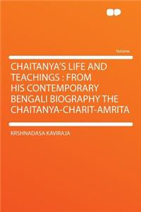 Chaitanya's Life and Teachings: From His Contemporary Bengali Biography the Chaitanya-Charit-Amrita