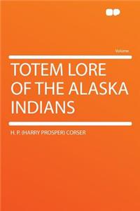 Totem Lore of the Alaska Indians