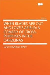 When Blades Are Out and Love's Afield; A Comedy of Cross-Purposes in the Carolinas