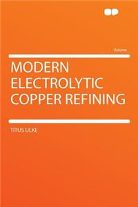 Modern Electrolytic Copper Refining