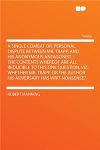 A Single Combat Or, Personal Dispute Between Mr. Trapp, and His Anonymous Antagonist.: The Contents Whereof Are All Reducible to This One Question, Viz. Whether Mr. Trapp, or the Author His Adversary Has Writ Nonsense?